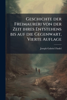 Geschichte der Freimaureri von der Zeit ihres Entstehens bis auf die Gegenwart, Vierte Auflage