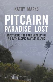 Lost Paradise: From Mutiny on the Bounty to a Modern-Day Legacy of Sexual Mayhem, the Dark Secrets of Pitcairn Island Revealed