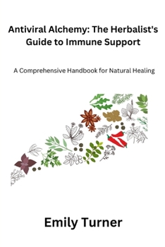 Antiviral Alchemy: A Comprehensive Handbook for Natural Healing