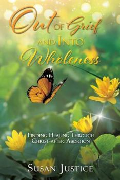 Paperback Out of Grief and Into Wholeness: Finding Healing Through Christ after Abortion Book