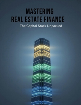 Mastering Real Estate Finance: The Capital Stack Unpacked