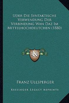 Uder Die Syntaktische Verwendung Der Verbindung Wan Daz Im Mittelhochdeutchen (1880)