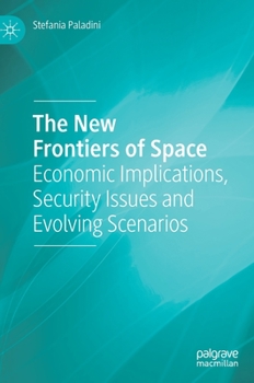 Hardcover The New Frontiers of Space: Economic Implications, Security Issues and Evolving Scenarios Book