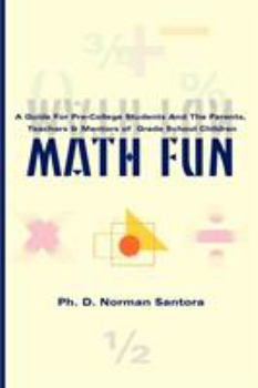 Paperback Math Fun: A Guide for Pre-College Students and the Parents, Teachers & Mentors of Grade School Children Book