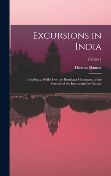 Hardcover Excursions in India: Including a Walk Over the Himalaya Mountains, to the Sources of the Jumna and the Ganges; Volume 1 Book