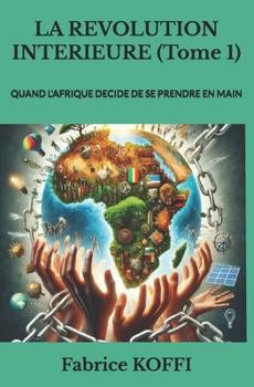 LA REVOLUTION INTERIEURE (Tome 1): QUAND L'AFRIQUE DECIDE DE SE PRENDRE EN MAIN (French Edition)