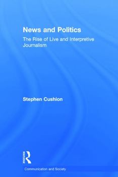 Hardcover News and Politics: The Rise of Live and Interpretive Journalism Book
