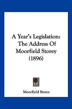 Paperback A Year's Legislation: The Address Of Moorfield Storey (1896) Book