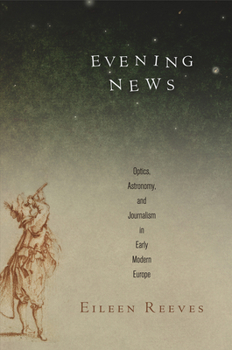 Hardcover Evening News: Optics, Astronomy, and Journalism in Early Modern Europe Book