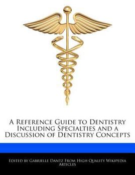 A Reference Guide to Dentistry Including Specialties and a Discussion of Dentistry Concepts