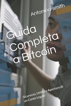 Paperback Guida Completa a Bitcoin: Sicurezza, Utilità e Apertura di un Conto Legale [Italian] Book