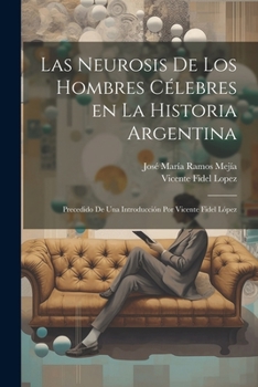 Paperback Las neurosis de los hombres célebres en la historia argentina; precedido de una introducción por Vicente Fidel López [Spanish] Book