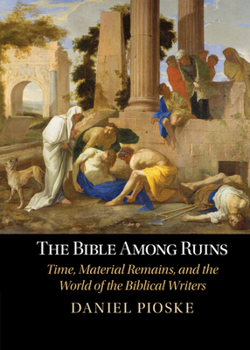 Hardcover The Bible Among Ruins: Time, Material Remains, and the World of the Biblical Writers Book