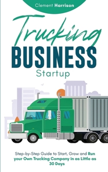 Paperback Trucking Business Startup: Step-by-Step Guide to Start, Grow and Run Your Own Trucking Company in as Little as 30 Days Book