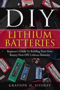 Paperback DIY Lithium Batteries: Beginner's Guide To Building Your Own Battery Pack Book