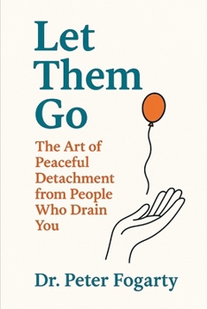 Paperback Let Them Go: The Art of Peaceful Detachment from People Who Drain You By Dr. Peter Fogarty Book