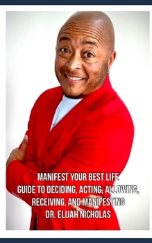 Paperback Manifest Your Best Life: Guide to Deciding, Acting, Allowing, Receiving, and Manifesting Book