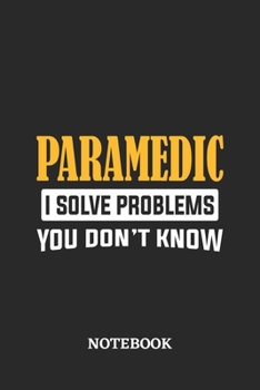 Paramedic I Solve Problems You Don't Know Notebook: 6x9 inches - 110 ruled, lined pages - Greatest Passionate Office Job Journal Utility - Gift, Present Idea