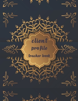 Client profile tracker book: Personal Client Record Book  : Client Data Organizer : A - Z Alphabetical Tabs Customer Information : Customer Information Tracker