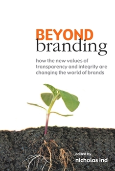 Hardcover Beyond Branding: How the New Values of Transparency and Integrity Are Changing the World of Brands Book