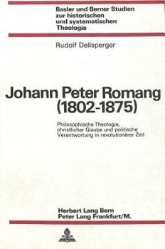 Johann Peter Romang (1802-1875): Philosophische Theologie, Christlicher Glaube Und Politische Verantwortung in Revolutionaerer Zeit