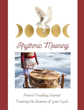 Paperback Rhythmic Mooning: Period Tracking: Learning to Honor and Trust the Seasons of your Cycle Book