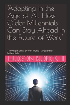 Paperback "Adapting in the Age of AI: How Older Millennials Can Stay Ahead in the Future of Work" Thriving in an AI-Driven World-A Guide for Millennials Book