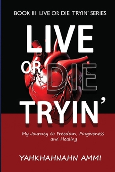 Live or Die Tryin': My Journey to Freedom, Forgiveness, and Healing