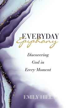 Hardcover Everyday Epiphany: Discovering God in Every Moment Book