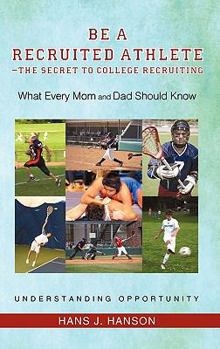 Paperback Be a Recruited Athlete-The Secret to College Recruiting: What Every Mom and Dad Should Know Book