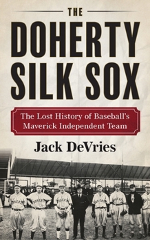 Hardcover The Doherty Silk Sox: The Lost History of Baseball's Maverick Independent Team Book
