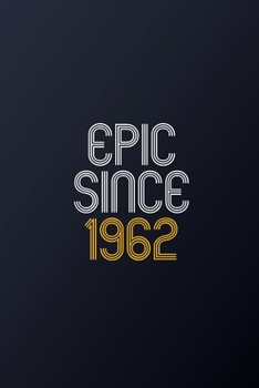 Epic Since 1962: Blank Lined Journal, Happy Birthday Notebook, Diary Perfect Gift For Your Loved Ones