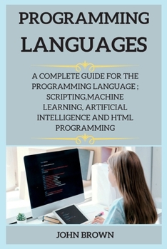 Paperback Programming Languages Series 2: A Complete Guide for the Programming Language; Scripting, Machine Learning, Artificial Intelligence and HTML Programmi Book