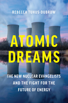 Hardcover Atomic Dreams: The New Nuclear Evangelists and the Fight for the Future of Energy Book