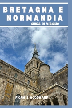 BRETAGNA E NORMANDIA GUIDA DI VIAGGIO 2024 (Italian Edition)