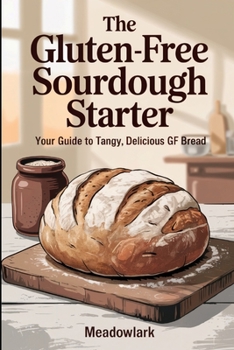 Paperback The Gluten-Free Sourdough Starter: Your Guide to Tangy, Delicious GF Bread Book