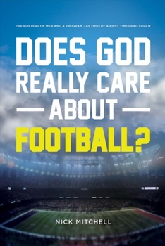 Paperback Does God Really Care about Football?: The Building of Men and a Program - As Told by a First Time Head Coach Volume 1 Book