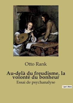 Au-delà du freudisme, la volonté du bonheur: Essai de psychanalyse