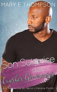 Son Surprise aux Courbes Généreuses: UNE ROMANCE DE PETITE VILLE AVEC UNE HÉROÏNE AUX COURBES VOLUPTUEUSES (À la Recherche du Héros Littéraire Parfait) (French Edition)
