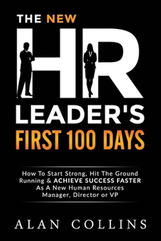 Paperback The New HR Leader's First 100 Days: How To Start Strong, Hit The Ground Running & ACHIEVE SUCCESS FASTER As A New Human Resources Manager, Director or Book