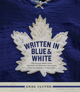 Hardcover Written in Blue and White: The Toronto Maple Leafs Contracts and Historical Documents from the Collection of Allan Stitt Book