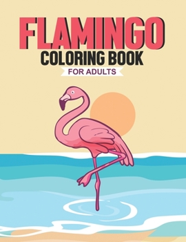 Paperback Flamingo Coloring Book For Adults: Stress Relieving Coloring Sheets, Mind Calming Flamingo Illustrations And Designs To Color Book