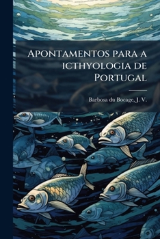 Paperback Apontamentos para a icthyologia de Portugal: Peixes plagiostomos [Portuguese] Book