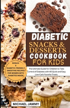 Paperback Diabetic Snacks and Desserts Cookbook for Kids: The Ultimate Guide for Children to Take Control of Diabetes with 40 Quick and Easy Low-Carb Favorite T Book