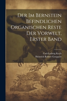 Der Bernstein Und Die In Ihm Befindlichen Pflanzenreste Der Vorwelt Bearbeitet Von ... H. R. Goeppert ... Und G. C. Berendt (etc.)...