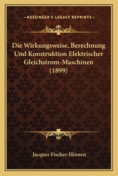 Paperback Die Wirkungsweise, Berechnung Und Konstruktion Elektrischer Gleichstrom-Maschinen (1899) [German] Book
