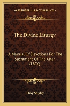 Paperback The Divine Liturgy: A Manual Of Devotions For The Sacrament Of The Altar (1876) Book