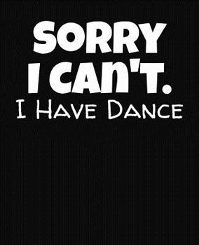 Paperback Sorry I Can't I Have Dance: College Ruled Composition Notebook Book