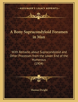 Paperback A Bony Supracondyloid Foramen in Man: With Remarks about Supracondyloid and Other Processes from the Lower End of the Humerous (1904) Book
