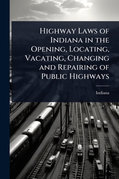 Paperback Highway Laws of Indiana in the Opening, Locating, Vacating, Changing and Repairing of Public Highways Book